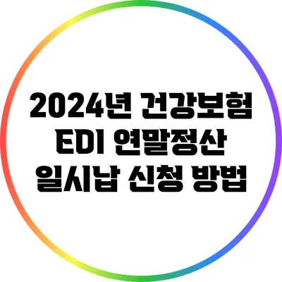 2024년 건강보험 EDI 연말정산 일시납 신청 방법