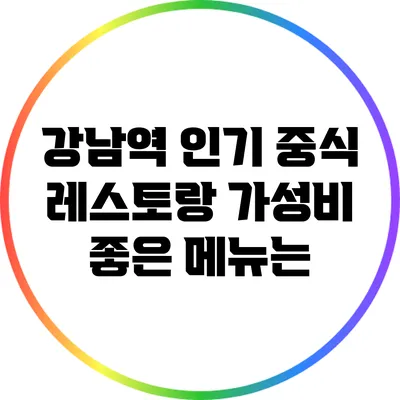 강남역 인기 중식 레스토랑: 가성비 좋은 메뉴는?