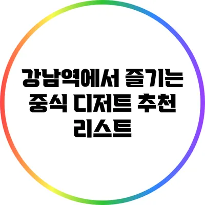 강남역에서 즐기는 중식 디저트 추천 리스트