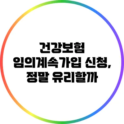 건강보험 임의계속가입 신청, 정말 유리할까?