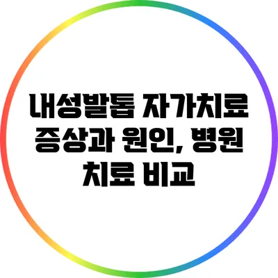 내성발톱 자가치료 증상과 원인, 병원 치료 비교