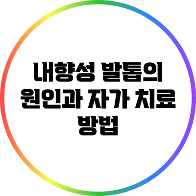 내향성 발톱의 원인과 자가 치료 방법