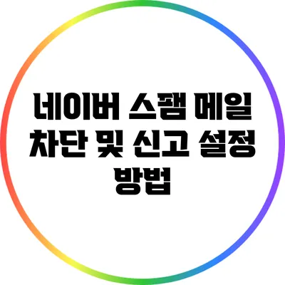 네이버 스팸 메일 차단 및 신고 설정 방법