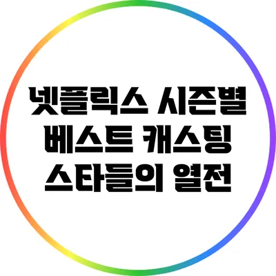 넷플릭스 시즌별 베스트 캐스팅: 스타들의 열전