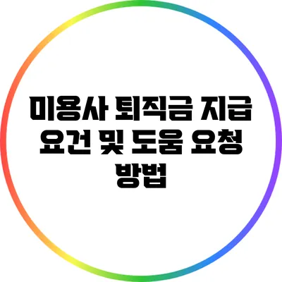 미용사 퇴직금 지급 요건 및 도움 요청 방법