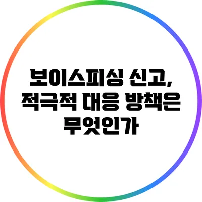 보이스피싱 신고, 적극적 대응 방책은 무엇인가?