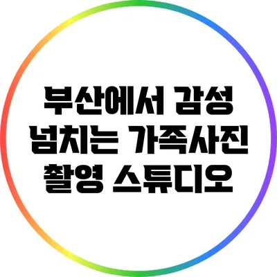 부산에서 감성 넘치는 가족사진 촬영 스튜디오