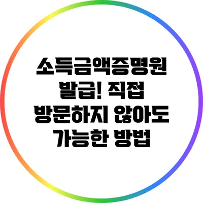 소득금액증명원 발급! 직접 방문하지 않아도 가능한 방법