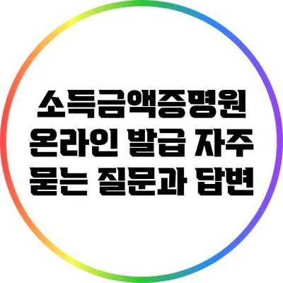 소득금액증명원 온라인 발급: 자주 묻는 질문과 답변