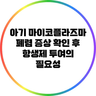 아기 마이코플라즈마 폐렴: 증상 확인 후 항생제 투여의 필요성