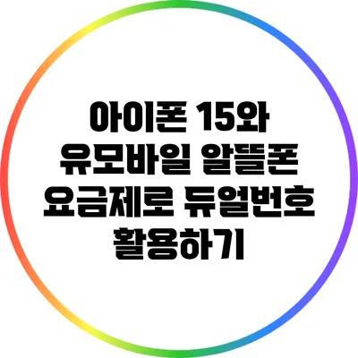 아이폰 15와 유모바일 알뜰폰 요금제로 듀얼번호 활용하기