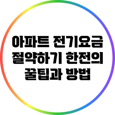 아파트 전기요금 절약하기: 한전의 꿀팁과 방법