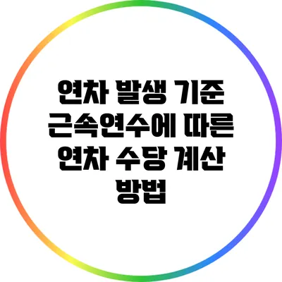 연차 발생 기준: 근속연수에 따른 연차 수당 계산 방법