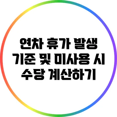 연차 휴가 발생 기준 및 미사용 시 수당 계산하기