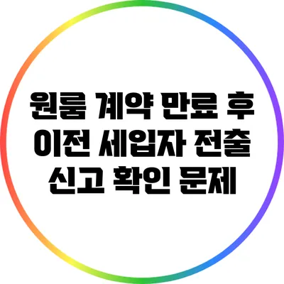 원룸 계약 만료 후 이전 세입자 전출 신고 확인 문제