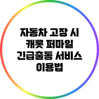 자동차 고장 시 캐롯 퍼마일 긴급출동 서비스 이용법