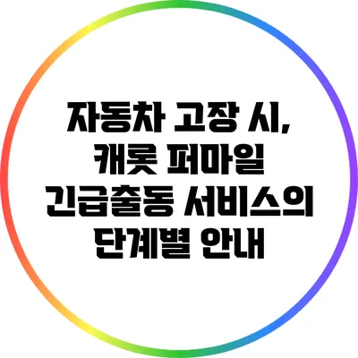 자동차 고장 시, 캐롯 퍼마일 긴급출동 서비스의 단계별 안내