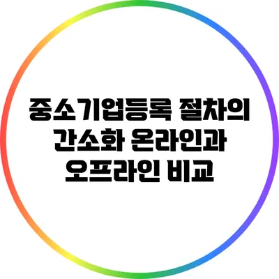 중소기업등록 절차의 간소화: 온라인과 오프라인 비교