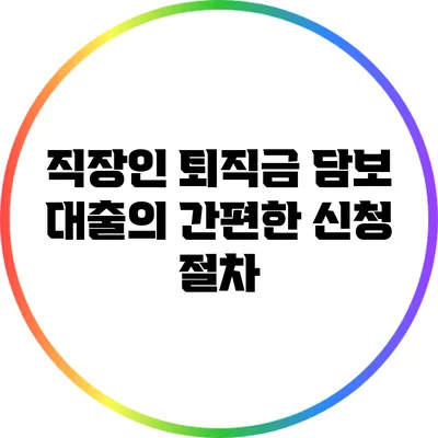 직장인 퇴직금 담보 대출의 간편한 신청 절차