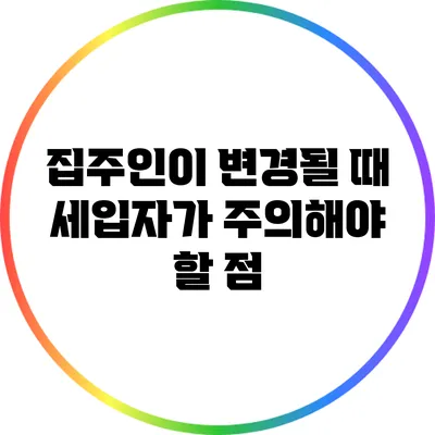 집주인이 변경될 때 세입자가 주의해야 할 점