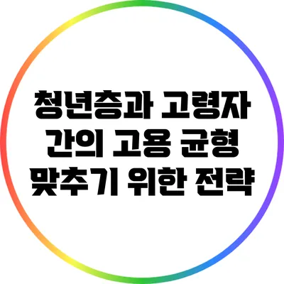 청년층과 고령자 간의 고용 균형 맞추기 위한 전략