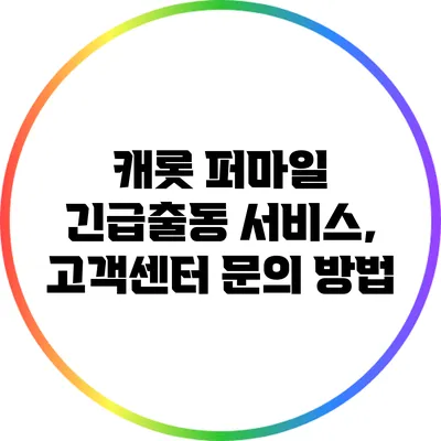 캐롯 퍼마일 긴급출동 서비스, 고객센터 문의 방법