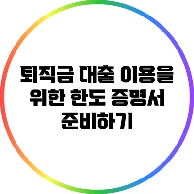 퇴직금 대출 이용을 위한 한도 증명서 준비하기