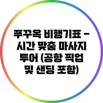 푸꾸옥 비행기표 – 시간 맞춤 마사지 투어 (공항 픽업 및 샌딩 포함)