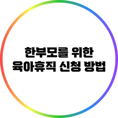 한부모를 위한 육아휴직 신청 방법