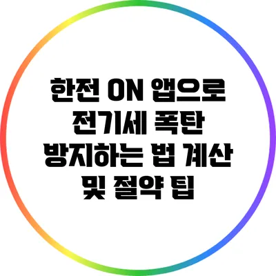 한전 ON 앱으로 전기세 폭탄 방지하는 법: 계산 및 절약 팁