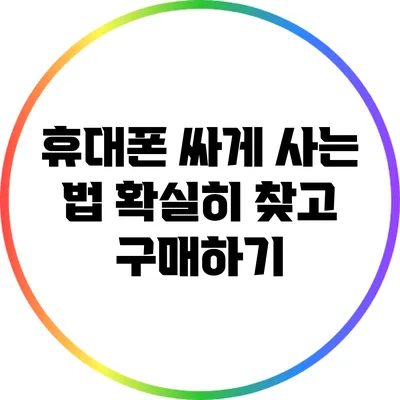 휴대폰 싸게 사는 법 확실히 찾고 구매하기