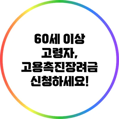 60세 이상 고령자, 고용촉진장려금 신청하세요!