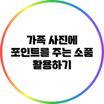 가족 사진에 포인트를 주는 소품 활용하기