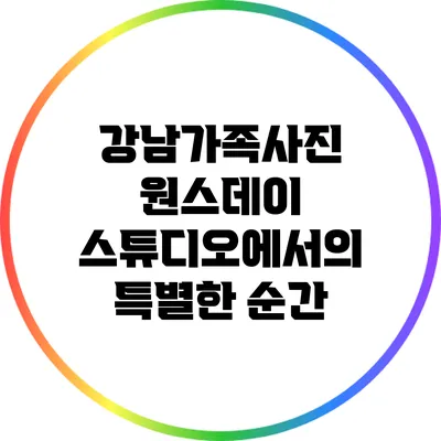 강남가족사진: 원스데이 스튜디오에서의 특별한 순간