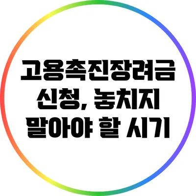 고용촉진장려금 신청, 놓치지 말아야 할 시기