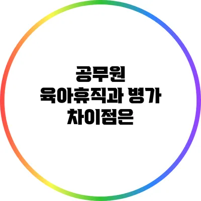 공무원 육아휴직과 병가: 차이점은?