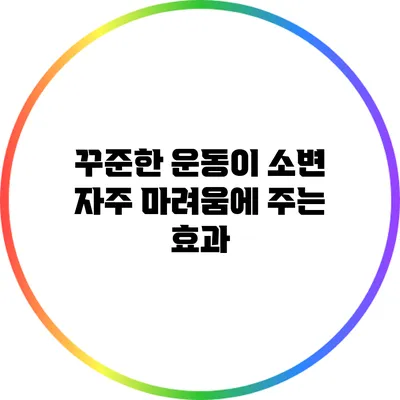 꾸준한 운동이 소변 자주 마려움에 주는 효과