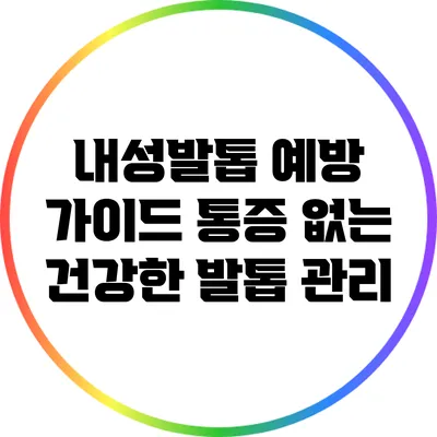 내성발톱 예방 가이드: 통증 없는 건강한 발톱 관리