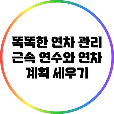 똑똑한 연차 관리: 근속 연수와 연차 계획 세우기