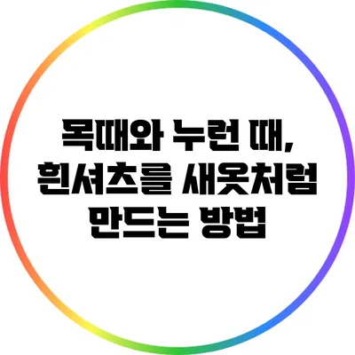 목때와 누런 때, 흰셔츠를 새옷처럼 만드는 방법