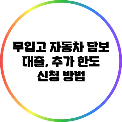 무입고 자동차 담보 대출, 추가 한도 신청 방법