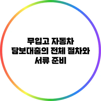 무입고 자동차 담보대출의 전체 절차와 서류 준비