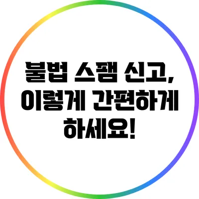 불법 스팸 신고, 이렇게 간편하게 하세요!