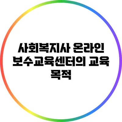 사회복지사 온라인 보수교육센터의 교육 목적