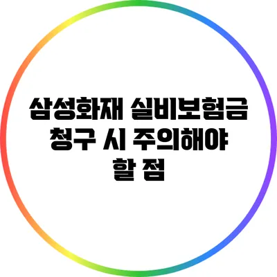 삼성화재 실비보험금 청구 시 주의해야 할 점