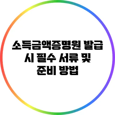 소득금액증명원 발급 시 필수 서류 및 준비 방법