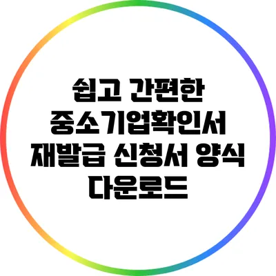 쉽고 간편한 중소기업확인서 재발급 신청서 양식 다운로드