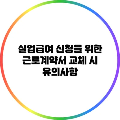 실업급여 신청을 위한 근로계약서 교체 시 유의사항