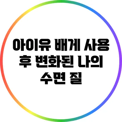 아이유 배게 사용 후 변화된 나의 수면 질