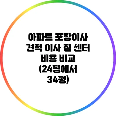 아파트 포장이사 견적: 이사 짐 센터 비용 비교 (24평에서 34평)